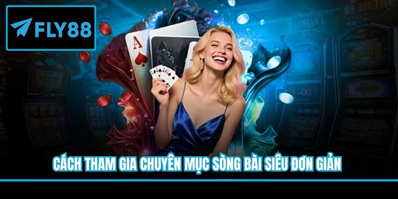 Cách tham gia chuyên mục sòng bài siêu đơn giản