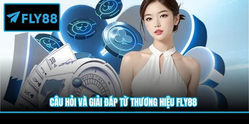 Câu hỏi và giải đáp từ thương hiệu Fly88