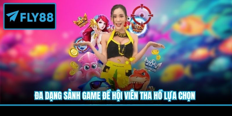 Đa dạng sảnh game để hội viên tha hồ lựa chọn