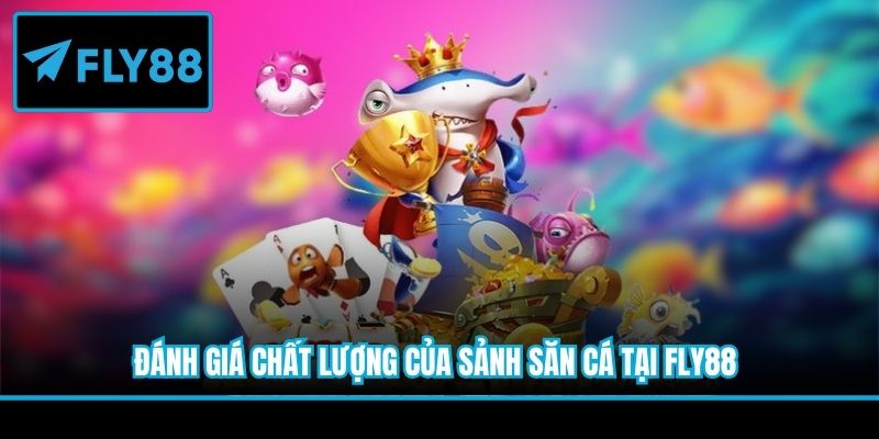 Đánh giá chất lượng của sảnh săn cá tại Fly88