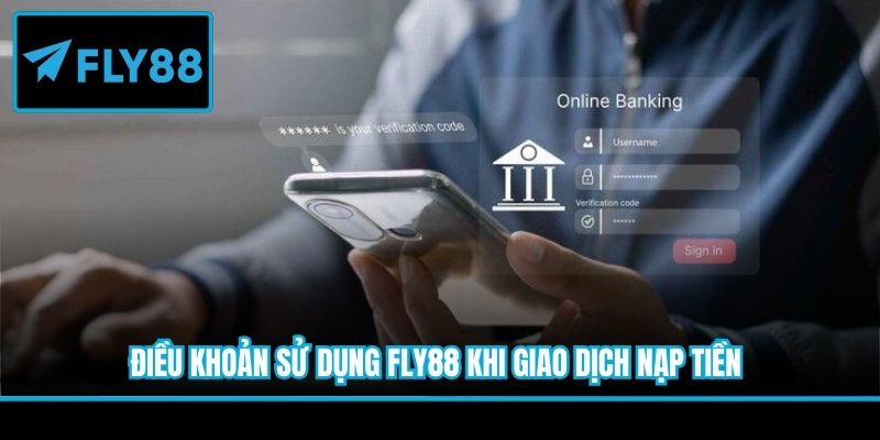Điều khoản sử dụng Fly88 khi giao dịch nạp tiền