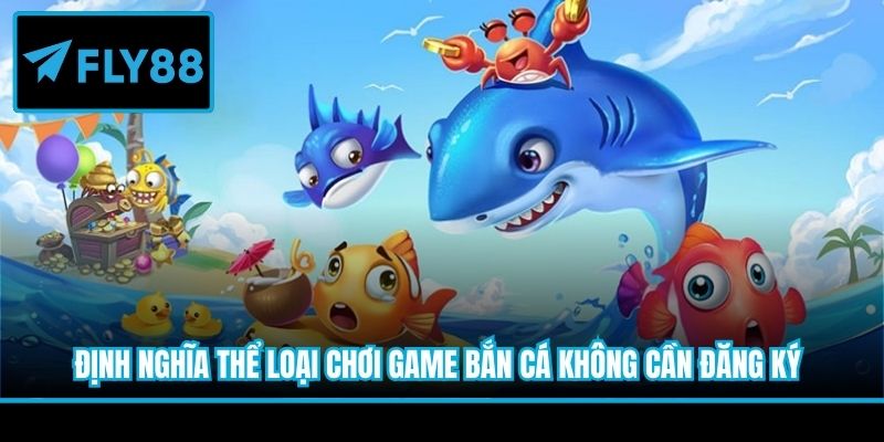 Định nghĩa thể loại chơi game bắn cá không cần đăng ký
