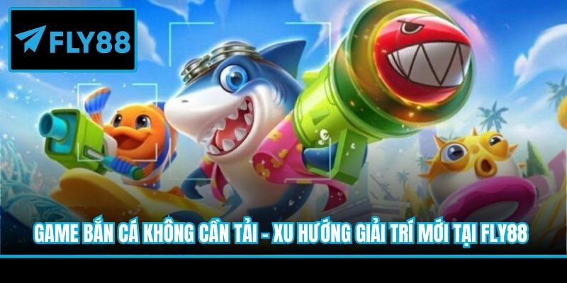 game bắn cá không cần tải