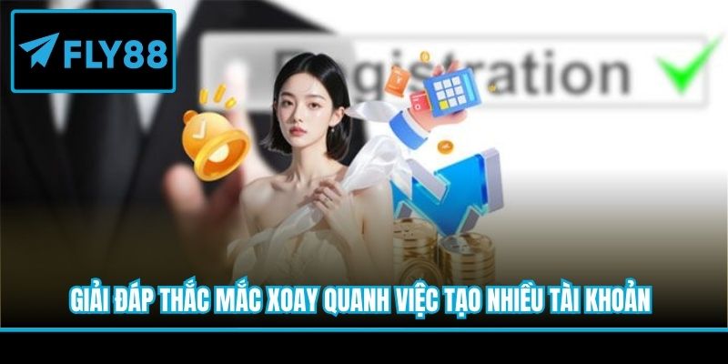 Giải đáp thắc mắc xoay quanh việc tạo nhiều tài khoản