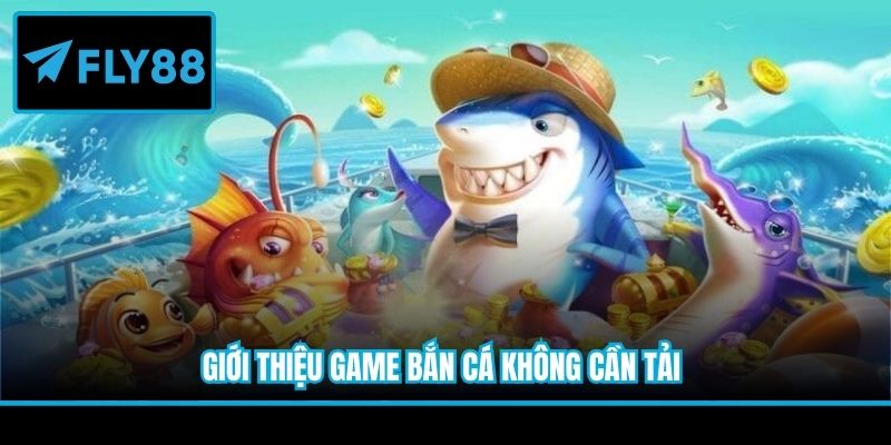 Giới thiệu game bắn cá không cần tải