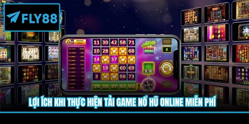 Lợi ích khi thực hiện tải game nổ hũ online miễn phí 
