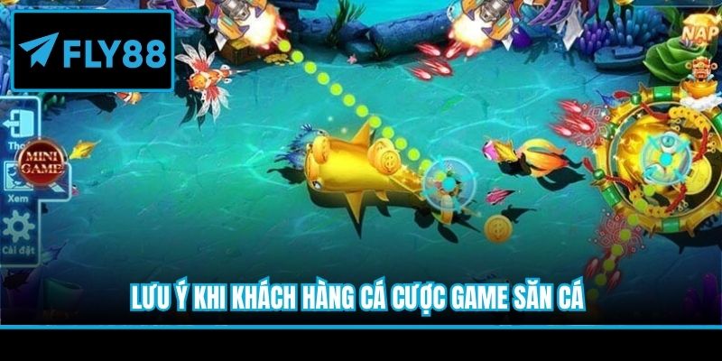 Lưu ý khi khách hàng cá cược game săn cá