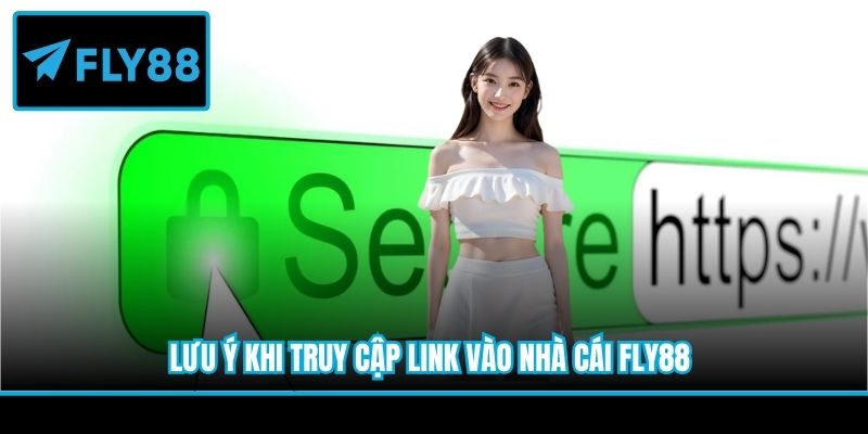 Lưu ý khi truy cập link vào nhà cái Fly88