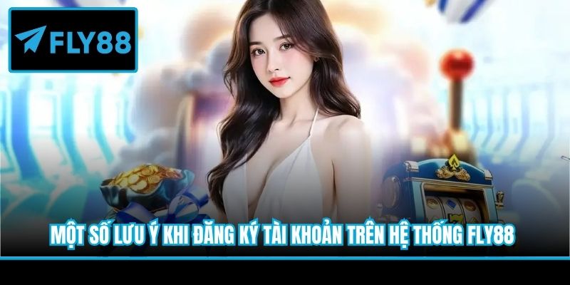 Một số lưu ý khi đăng ký tài khoản trên hệ thống Fly88