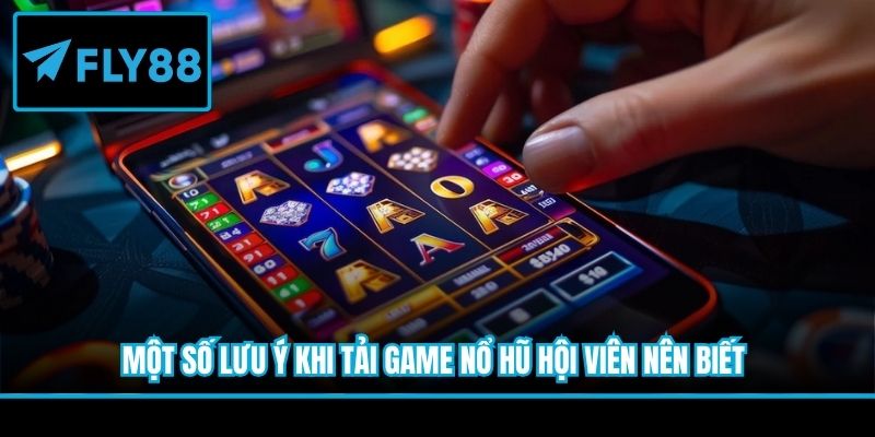 Một số lưu ý khi tải game nổ hũ hội viên nên biết