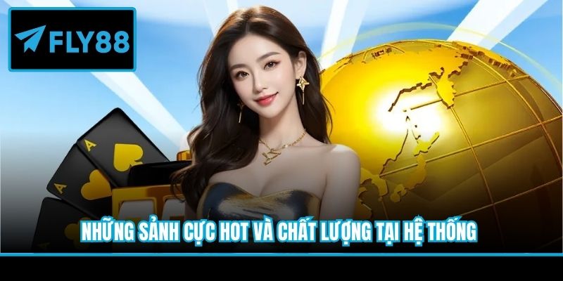 Những sảnh cực hot và chất lượng tại hệ thống