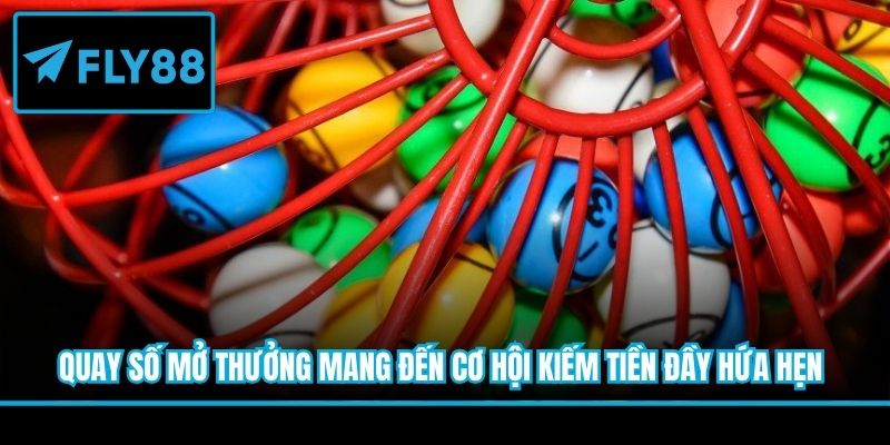 Quay số mở thưởng mang đến cơ hội kiếm tiền đầy hứa hẹn