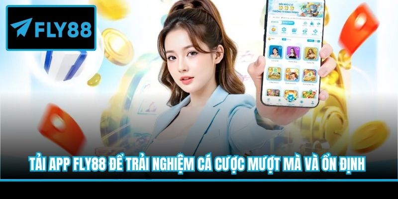 Tải app Fly88 để trải nghiệm cá cược mượt mà và ổn định