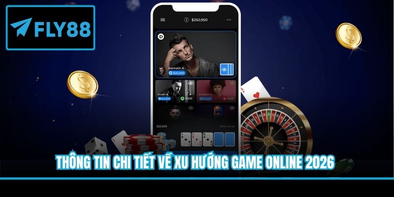 Thông tin chi tiết về xu hướng game online 2026
