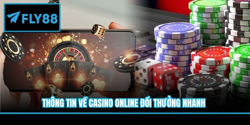 Thông tin về casino online đổi thưởng nhanh