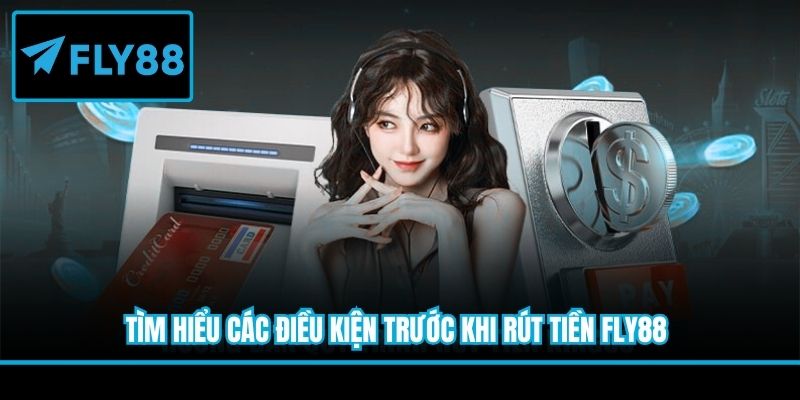 Tìm hiểu các điều kiện trước khi rút tiền Fly88
