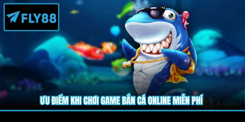 Ưu điểm khi chơi game bắn cá online miễn phí