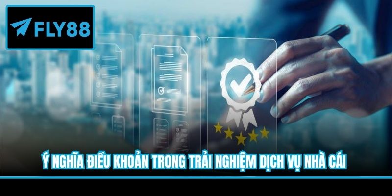 Ý nghĩa điều khoản trong trải nghiệm dịch vụ nhà cái